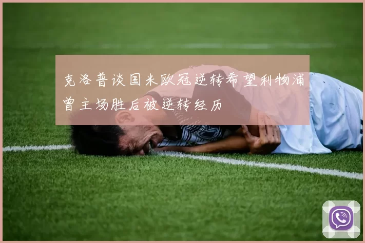 克洛普谈国米欧冠逆转希望利物浦曾主场胜后被逆转经历