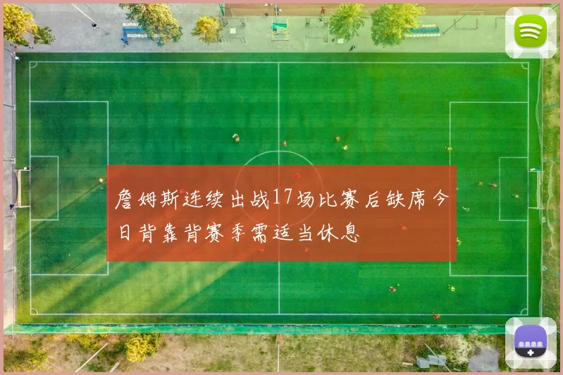 詹姆斯连续出战17场比赛后缺席今日背靠背赛季需适当休息